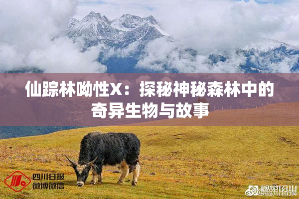 仙踪林呦性X：探秘神秘森林中的奇异生物与故事