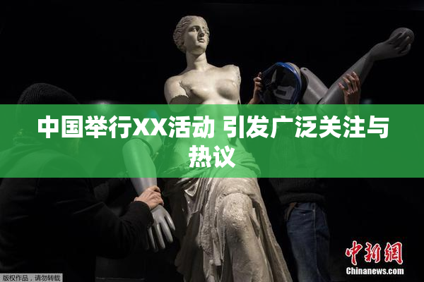 中国举行XX活动 引发广泛关注与热议