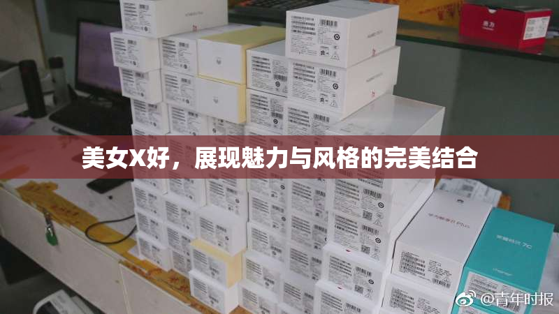美女X好，展现魅力与风格的完美结合