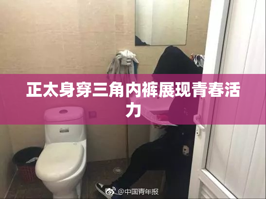 正太身穿三角内裤展现青春活力