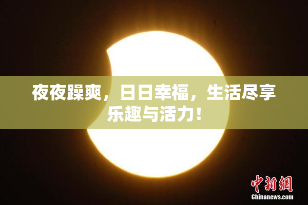 夜夜躁爽，日日幸福，生活尽享乐趣与活力！