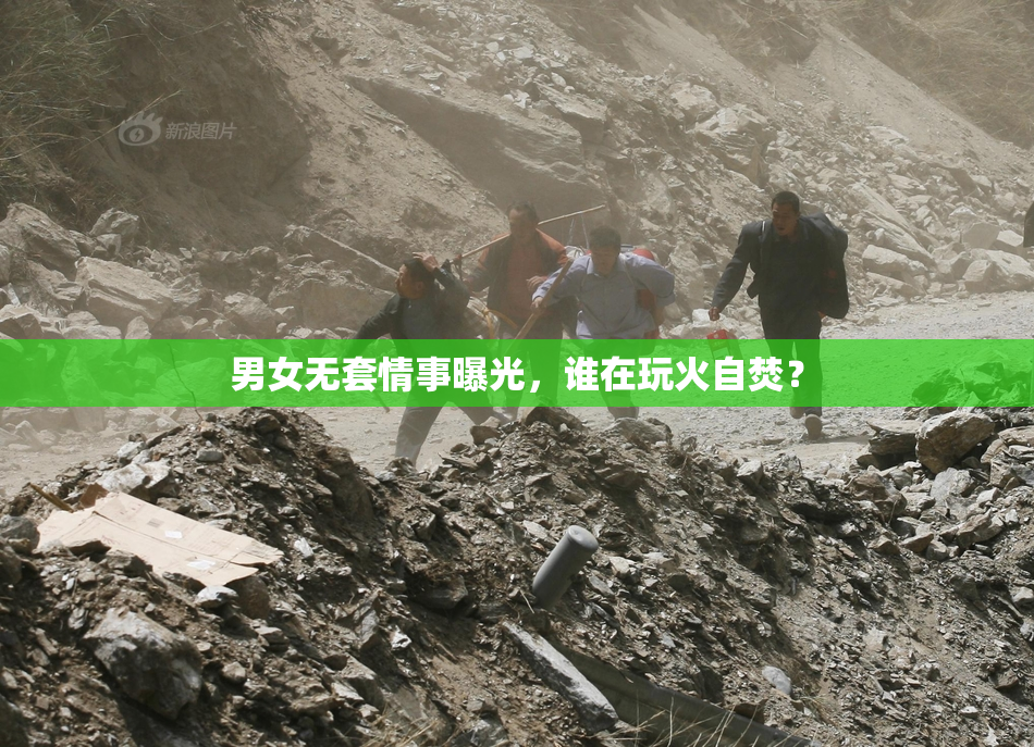男女无套情事曝光，谁在玩火自焚？