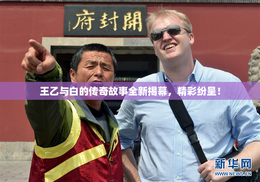 王乙与白的传奇故事全新揭幕，精彩纷呈！