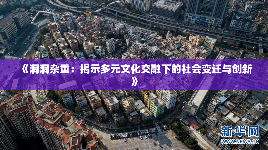 《洞洞杂重：揭示多元文化交融下的社会变迁与创新》