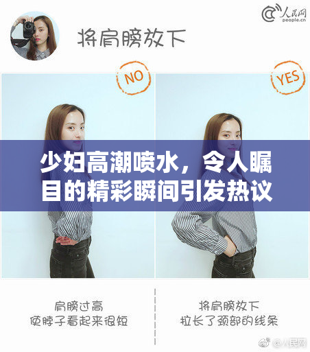 少妇高潮喷水，令人瞩目的精彩瞬间引发热议！