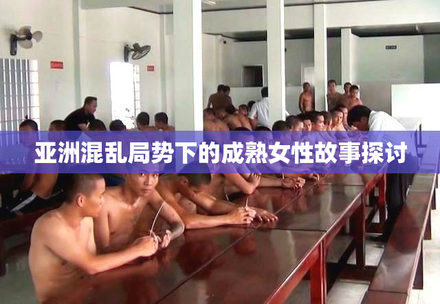 亚洲混乱局势下的成熟女性故事探讨