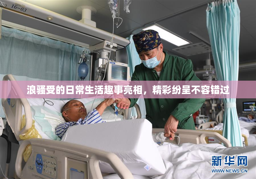 浪骚受的日常生活趣事亮相，精彩纷呈不容错过