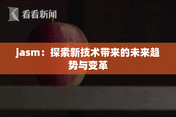 jasm：探索新技术带来的未来趋势与变革