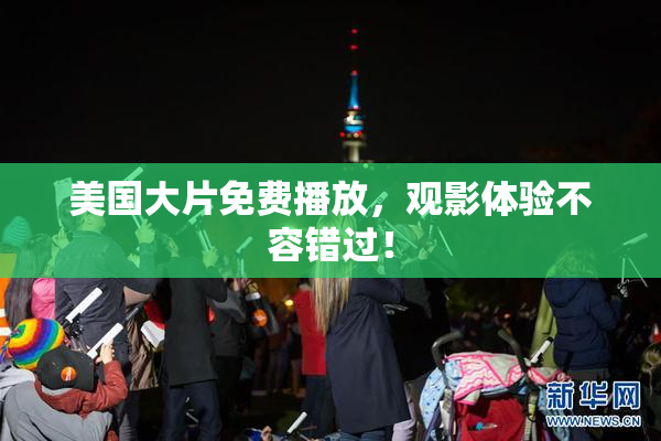 美国大片免费播放，观影体验不容错过！