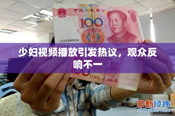 少妇视频播放引发热议，观众反响不一