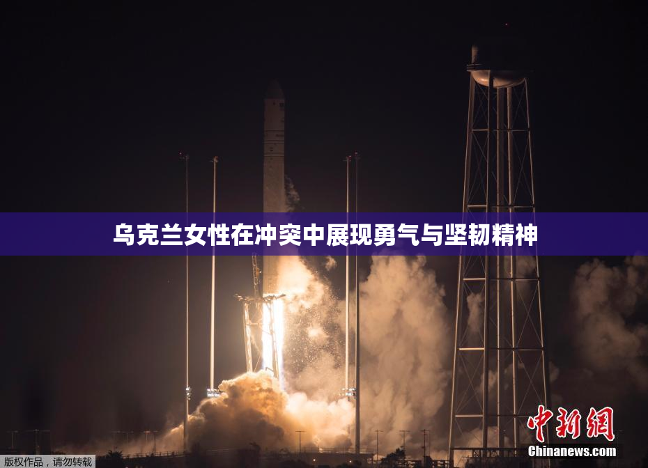 乌克兰女性在冲突中展现勇气与坚韧精神