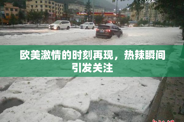 欧美激情的时刻再现，热辣瞬间引发关注