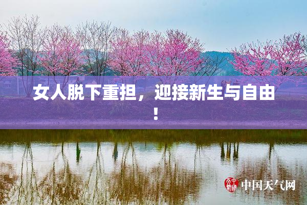 女人脱下重担，迎接新生与自由！