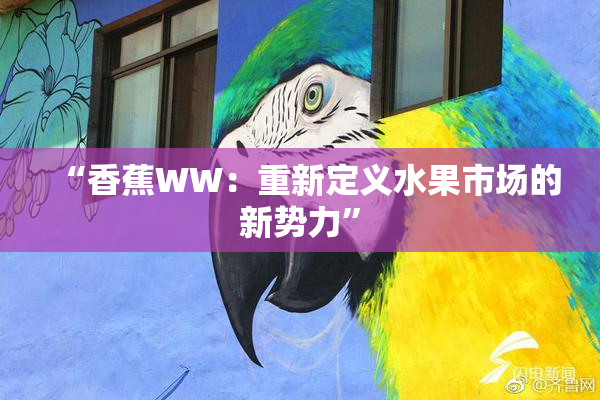 “香蕉WW：重新定义水果市场的新势力”