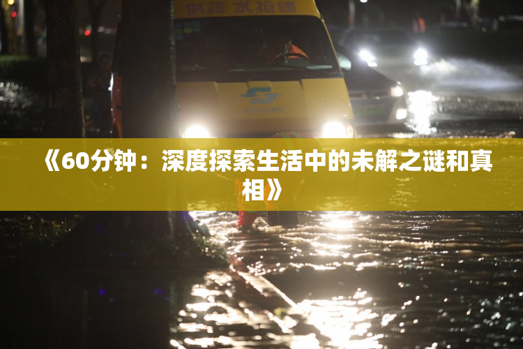 《60分钟：深度探索生活中的未解之谜和真相》