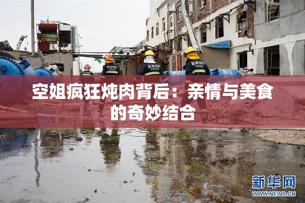 空姐疯狂炖肉背后：亲情与美食的奇妙结合