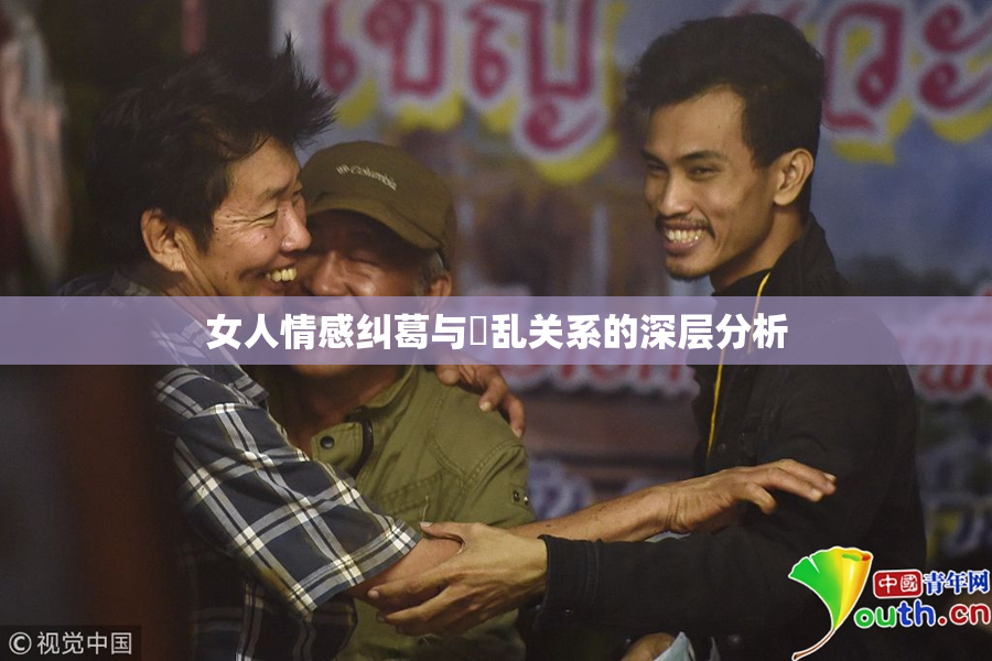 女人情感纠葛与婬乱关系的深层分析