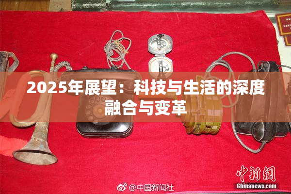 2025年展望：科技与生活的深度融合与变革