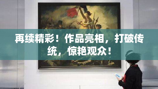 再续精彩！作品亮相，打破传统，惊艳观众！