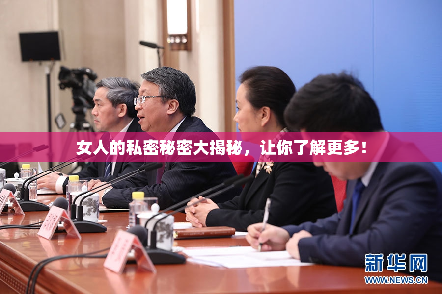 女人的私密秘密大揭秘，让你了解更多！