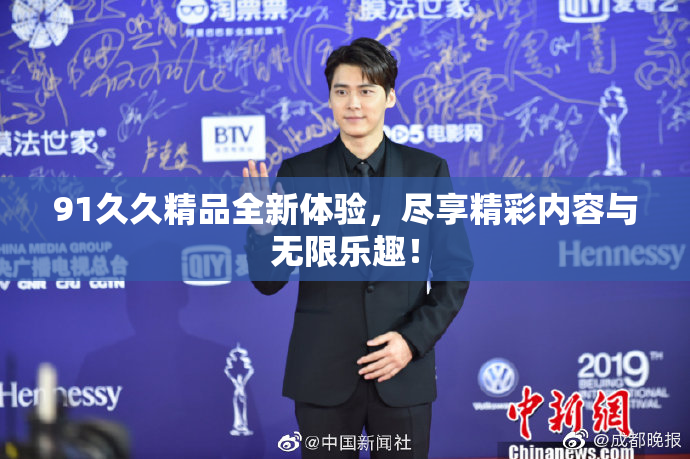 91久久精品全新体验，尽享精彩内容与无限乐趣！