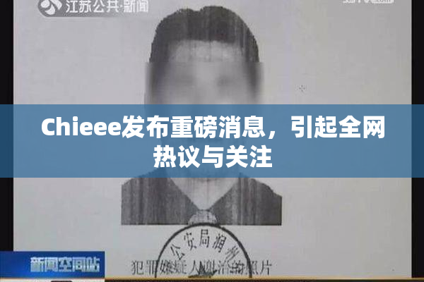 Chieee发布重磅消息，引起全网热议与关注