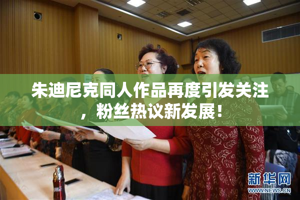 朱迪尼克同人作品再度引发关注，粉丝热议新发展！