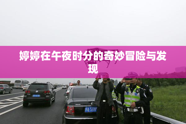 婷婷在午夜时分的奇妙冒险与发现