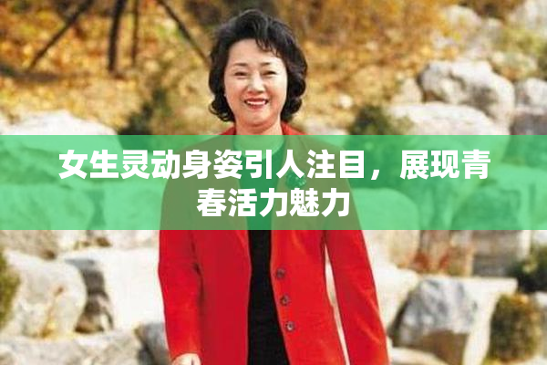 女生灵动身姿引人注目，展现青春活力魅力