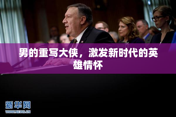男的重写大侠，激发新时代的英雄情怀