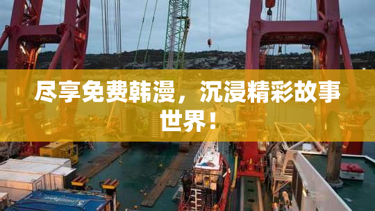 尽享免费韩漫，沉浸精彩故事世界！
