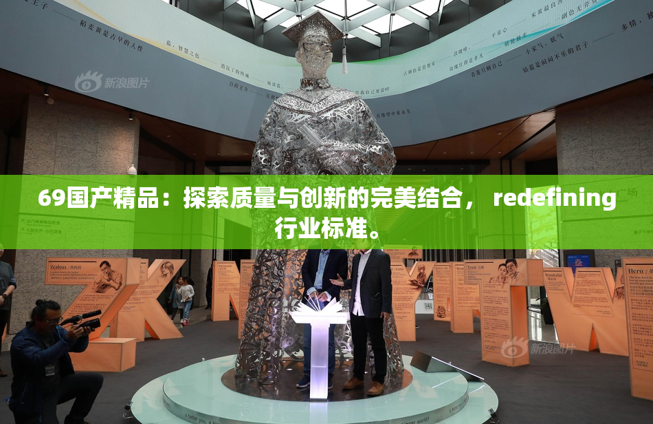 69国产精品：探索质量与创新的完美结合， redefining行业标准。