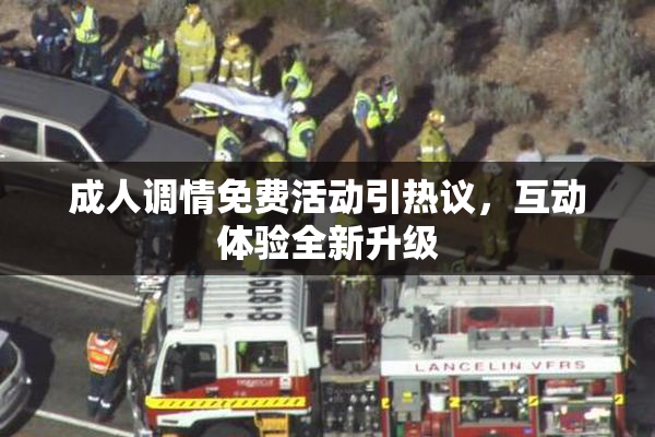 成人调情免费活动引热议，互动体验全新升级