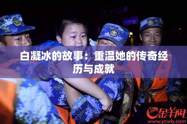 白凝冰的故事：重温她的传奇经历与成就