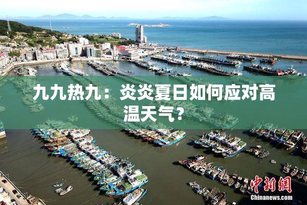 九九热九：炎炎夏日如何应对高温天气？