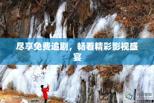 尽享免费追剧，畅看精彩影视盛宴