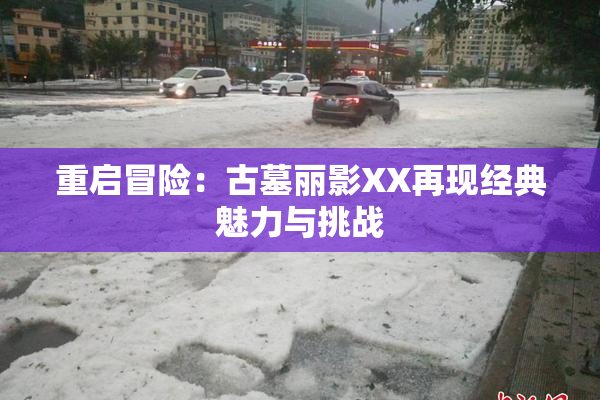 重启冒险：古墓丽影XX再现经典魅力与挑战