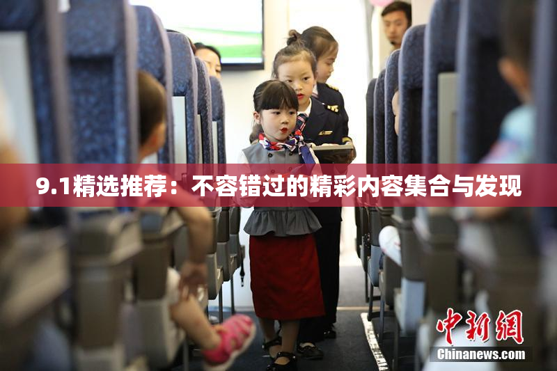 9.1精选推荐：不容错过的精彩内容集合与发现