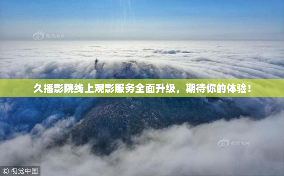 久播影院线上观影服务全面升级，期待你的体验！