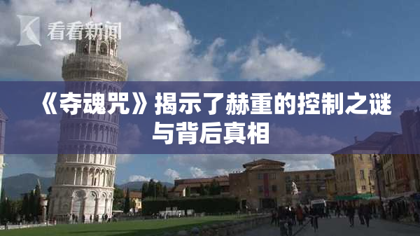 《夺魂咒》揭示了赫重的控制之谜与背后真相