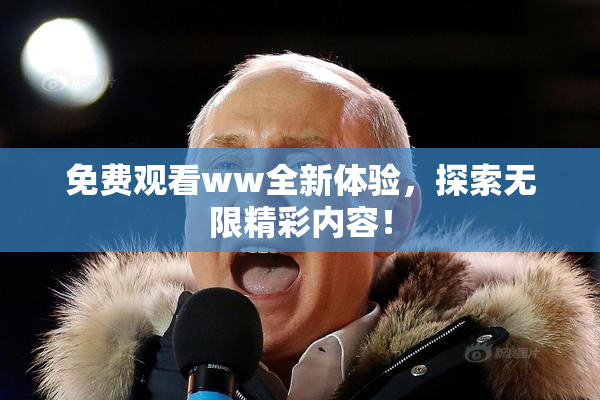 免费观看ww全新体验，探索无限精彩内容！