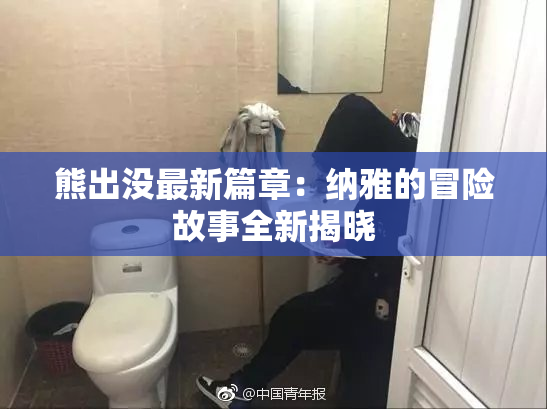 熊出没最新篇章：纳雅的冒险故事全新揭晓