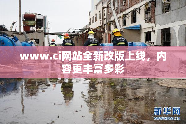 www.ci网站全新改版上线，内容更丰富多彩