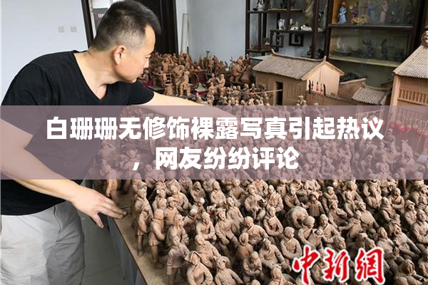 白珊珊无修饰裸露写真引起热议，网友纷纷评论
