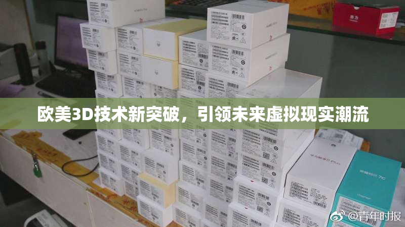 欧美3D技术新突破，引领未来虚拟现实潮流