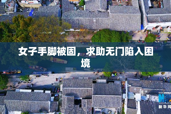 女子手脚被固，求助无门陷入困境