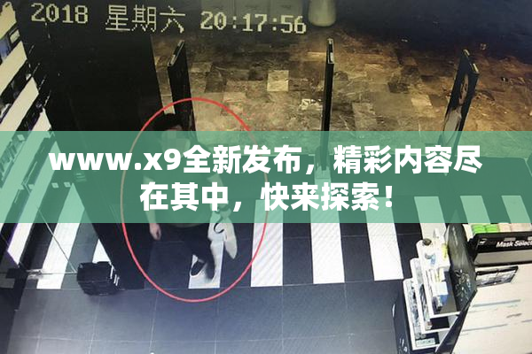 www.x9全新发布，精彩内容尽在其中，快来探索！