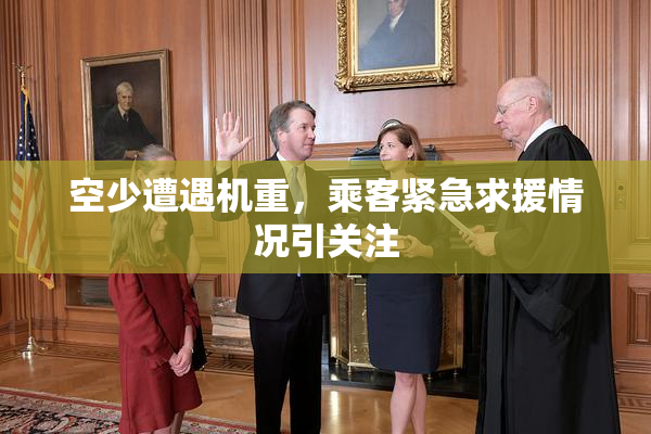 空少遭遇机重，乘客紧急求援情况引关注