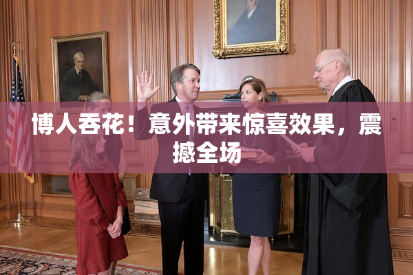 博人吞花！意外带来惊喜效果，震撼全场