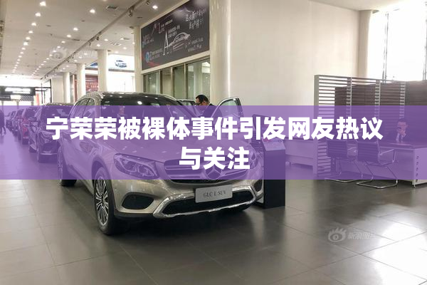 宁荣荣被裸体事件引发网友热议与关注